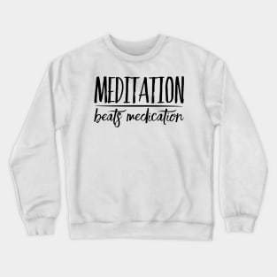 Meditation Beats Medication Crewneck Sweatshirt